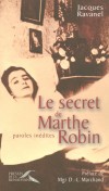 Le secret de Marthe Robin-  1902-1981 - Mystique catholique française - Paroles inédites - fondatrice des Foyers de Charité -  Religions, christianisme - Ravanel Jacques - Libristo
