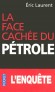 La face cachée du pétrole - L'enquête - Le résultat d'une longue enquête autour du principal enjeu planétaire plus que jamais au cœur de l'actualité.  - Eric Laurent -  Documents - Eric LAURENT