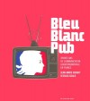 Bleu Blanc Pub - 	  "Une pub ça va, trois pubs..." -  Décryptage de  50 campagnes emblématiques de la communication gouvernementale. - BENOIT JEAN-MARC SCALE JESSICA  -  Publicité, communication - Benoit Jean-Marc, Scale Jessica - Libristo