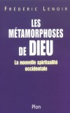 Les métamorphoses de Dieu - La nouvelle spirualité occidentale - Nous vivons sans doute l'une des plus grandes mutations religieuses que l'homme ait jamais connues. - LENOIR FREDERIC  - Religions, spiritualité - Lenoir Frédéric - Libristo