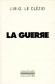 La Guerre - La guerre a commencÃ©, personne ne sait oÃ¹ ni comment. En fait, elle a toujours existÃ©, il y a eu des trÃªves, l'illusion de la paix, mais... - Par Jean-Marie-Gustave Le ClÃ©zio - Roman - Jean-Marie Gustave Le ClÃ©zio
