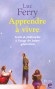 Apprendre à vivre - T1 - Traité de philosophie à l'usage des jeunes générarions - Luc Ferry