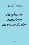 Encyclopédie capricieuse du tout et du rien - Dantzig Charles - Libristo