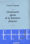 Dictionnaire égoïste de la littérature française - Prix Décembre, prix de l'Essai de l'Académie Française, grand prix des lectrices de Elle - Charles Dantzig -  Langue - Dantzig Charles - Libristo