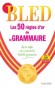 BLED - Les 50 règles d'or de la grammaire - 8 pages de tableaux récapitulatifs - Daniel Berlion - Langues, français, grammaire