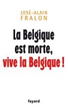 La Belgique est morte, vive la Belgique !  Réflexions sur les deux communautés : les framands et les wallons -  José-Alain Fralon -  Histoire, politique, Belgique, Europe de l'Ouest - Fralon José-Alain - Libristo