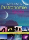Larousse de l'astronomie facile - 	Très illustré, le livre se compose de 4 parties - Nathalie Audard, Erik Seinandre - Sciences, astronomie - Collectif - Libristo