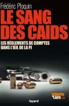 Parrains et Caïds - T3 - Le sang des Caïds - Les règlements de compte dans  l'oeil de la P.J. -   Voici le premier portrait du grand banditisme français par ses œuvres – autrement dit par ses crimes. - Frédéric Ploquin -  Documents, récits, violences - Ploquin Frédéric - Libristo