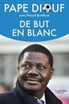 De but en blanc - Mababa Diouf, dit Pape Diouf, né le 18 décembre 1951 à Abéché (Tchad) est un ancien journaliste sportif, agent de joueurs, et président de l'Olympique de Marseille de 2005 à 2009. -  Pape Diouf, Pascal Boniface - Autobiographie - Boniface Pascal, Diouf Pape - Libristo