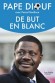 De but en blanc - Mababa Diouf, dit Pape Diouf, né le 18 décembre 1951 à Abéché (Tchad) est un ancien journaliste sportif, agent de joueurs, et président de l'Olympique de Marseille de 2005 à 2009. -  Pape Diouf, Pascal Boniface - Autobiographie