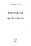 D'autres vies que la mienne - Il est question de vie et de mort, de maladie, d'extrême pauvreté, de justice et surtout d'amour. Tout y est vrai  - Emmanuel Carrère -  Roman - Carrère Emmanuel - Libristo