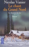 Le chant du Grand Nord T1 - Le chasseur de rêve - À l’extrême nord des Amériques, sur les côtes de l’océan Pacifique, les Indiens Nahannis vivent selon des traditions millénaires. -VANIER NICOLAS  - Roman  - Vanier Nicolas - Libristo