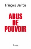 Abus de pouvoir - François Bayrou a choisi de dénoncer la vraie nature de l’abus de pouvoir que l’on veut imposer à la France. - BAYROU FRANCOIS - Eco nomie, politique, France - Bayrou François - Libristo