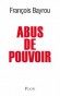 Abus de pouvoir - François Bayrou a choisi de dénoncer la vraie nature de l’abus de pouvoir que l’on veut imposer à la France. - BAYROU FRANCOIS - Eco nomie, politique, France