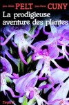 La prodigieuse aventure des plantes - Réinstaller le monde vert au coeur même de la vie où nous sommes aussi, où nous sommes ensemble: tel a été notre projet, notre pari, notre défi. - Jean-Marie Pelt - Sciences de la nature, écologie - Pelt Jean-Marie - Libristo