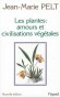 Les plantes  : amours et civilisations végétales - Après avoir lu cet ouvrage, vous ne regarderez plus jamais une fleur comme avant! - Jean-Marie Pelt - Sciences de la nature, écologie - Jean-Marie Pelt