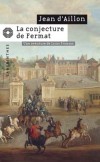 La conjecture de Fermat -  Octobre 1643  le pouvoir est en émoi. Quelqu'un intercepte les dépêches codées expédiées aux ambassadeurs français. - Jean d' Aillon -  Roman historique - D'Aillon Jean - Libristo