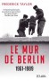 Le Mur de Berlin - Frederick Taylor
