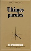 Ultimes paroles - On trouvera analysées dans ce livre des études vécues sur la Photographie du passé, la marche sur les Eaux, la victoire sur la mort, etc. - Baird T. Spalding - Esotérisme, alchimie, occultilme, magie, sorcellerie - Spalding Baird T. - Libristo