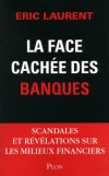 La face cachée des banques - Les banques ont provoqué la crise la plus grave survenue depuis 1929. - LAURENT ERIC  - Economie, politique - LAURENT Eric - Libristo