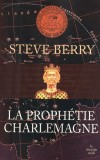 IAD - La Prophétie Charlemagne - An 1000. Aix-la-Chapelle. Othon III, roi de Germanie, pénètre dans le tombeau de Charlemagne, inviolé depuis 814. - Steve Berry - Roman historique - Berry Steve - Libristo