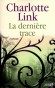 La dernière trace - 10 janvier 2003. Pour la première fois, Elaine Dawson quitte son village du Somerset afin de répondre à l'invitation de Rosanna, - Par Charlotte Link - Roman - Charlotte Link