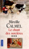 Le chant des sorcières - T3 - 	  Le temps est loin où, chambrière à la cour, Algonde pouvait compter sur ses puissants alliés. - CALMEL MIREILLE  - Roman historique, France - Calmel Mireille - Libristo