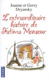  L'extraordinaire histoire de Fatima Monsour  -   Entre Djerba et Paris, il y a un monde. Tunisienne répudiée par son mari, Fatima n'a qu'une idée en tête : le rejoindre aux Etats-Unis - Joanne Dryansky, Gerry Dryansky -  Roman - DRYANSKY G. Y. - Libristo