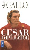 César Impérator  -  Le destin exceptionnel de Jules César  (100 avant J.C à 44 avant J.C) dictateur et consul à vie, grand pontife et Imperator. - Max Gallo de l'Académie Française - Histoire, biographie, souverains, Monde Romain, Italie - Gallo Max - Libristo