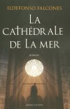 La cathédrale de la mer - XIVe siècle. Au rythme de la construction de la cathédrale de Santa Maria del Mar à Barcelone se façonne le destin d'Arnau Estanyol -Par Ildefonso Falcones -  Roman historique - Falcones Ildefonso - Libristo
