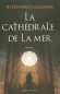 La cathédrale de la mer - XIVe siècle. Au rythme de la construction de la cathédrale de Santa Maria del Mar à Barcelone se façonne le destin d'Arnau Estanyol -Par Ildefonso Falcones -  Roman historique - Ildefonso Falcones