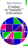 L'enfant, sa <maladie> et les autres - Le symptôme et la parole -  Maud Mannoni - Psychanalyse, sciences humaines, vie de famille - Mannoni Maud - Libristo