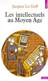 Les intellectuels au Moyen Age  - Jacques Le Goff -  Histoire, biographie, politique, sociologie, analyse, Moyen Age, France, Europe - Le Goff jacques - Libristo