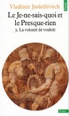 Le Je-ne-sais-quoi et le Presque-rien  -  T3  -   La volonté de vouloir -  Vladimir  Jankelevitch -  Essais, philosophie  - Jankelevitch Vladimi - Libristo