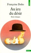 Au jeu du désir. essais cliniques - Essais cliniques - Quelques-uns des plus célèbres écrits qui ont jalonné la carrière de Françoise DOLTO - Françoise Dolto - Pédiatrie, psychanalyse - Dolto Françoise - Libristo