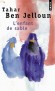 L'enfant de sable  - Inspiré d'un fait divers authentique, ce roman raconte la vie d'Ahmed, huitième fille d'un couple qui, sans héritier mâle, décide d'élever celle-ci comme un garçon. - Par Tahar Ben Jelloun - Roman - Tahar Ben Jelloun