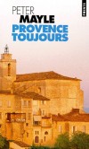 Provence toujours - Peter Mayle poursuit ici l'évocation de la vie quotidienne à Ménerbes, petit village du Lubéron. - Peter Mayle - Roman - Mayle Peter - Libristo