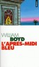  L'après-midi bleu   -  Intemporelle, insaisissable, l'affaire Carriscant est une merveilleuse histoire d'amour qui tient de la légende. - William Boyd - Roman - William BOYD