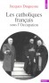 Les catholiques français sous l'.occupation - Nouvelle édition revue et augmentée  Jacques Duquesne -  histoire chrétienne, seconde guerre mondiale, vie de famille - Jacques DUQUESNE