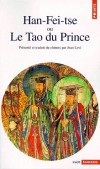 Han -Fei -Tse ou le Tao du prince - La stratégie de la domination absolue -  Le Tao du Prince,  réunit les œuvres du philosophe chinois du IIIe siècle avant notre ère - Han-Fei-Tse  - Religions orientales - Han Fei - Libristo