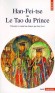 Han -Fei -Tse ou le Tao du prince - La stratégie de la domination absolue -  Le Tao du Prince,  réunit les œuvres du philosophe chinois du IIIe siècle avant notre ère - Han-Fei-Tse  - Religions orientales - Fei Han