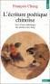 L'Ecriture poétique chinoise -  suivi d'une anthologie (150 pages) des poêmes des t'ang (608-907)  - Pour chaque poème, l'auteur donne le texte original, la transcription une traduction mot à mot et une traduction interprétée.- François Cheng - Ecriture - François Cheng