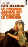 Le premier amour est toujours le dernier - Ce livre raconte le déséqilibre et les malentendus entre l'homme et la femme arabe -  Tahar Ben Jelloun -  Roman - Ben Jelloun Tahar - Libristo