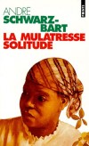 La mulatresse solitude  - Elle n'était ni noire ni blanche, et même ses deux yeux étaient de nuance différente. Enfant, on la surnommait " Deux-Ames  - André Schwarz-Bart - Roman - Schwarz-bart Andre - Libristo