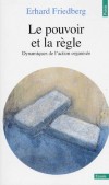 Le pouvoir et la règle - Dynamiques de l'action organisée - Pouvoir et règle constituent ainsi les deux faces du phénomène " organisation " qui est omniprésent dans l'action collective, -  Par Erhard Friedberg  - Sciences humaines, sociologie - Friedberg Erhard - Libristo