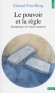 Le pouvoir et la règle - Dynamiques de l'action organisée - Pouvoir et règle constituent ainsi les deux faces du phénomène " organisation " qui est omniprésent dans l'action collective, -  Par Erhard Friedberg  - Sciences humaines, sociologie - Erhard Friedberg