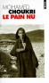 Le pain nu - Récit autobiographique -  Mohamed Choukri -  (né le 15 juillet 1935 dans le Rif à Beni Chiker et mort le 15 novembre 2003 à Rabat ) - Après l'édition en arabe en 1982, le livre sera interdit en 1983 -  Auteur marocain - Autobiographie    - Mohamed Choukri
