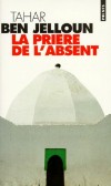 La prière de l'absent  - Histoire imparfaite et hasardeuse, car les hommes et les femmes qui l'habitent sont des ombres fugitives.. - Tahar Ben Jelloun - Roman - Ben Jelloun Tahar - Libristo