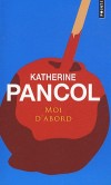 Moi d'abord - Sophie aime Antoine. Antoine aime Sophie. Ce pourrait être la fin d'un roman-photo mais c'est le début des bonheurs et des malheurs de Sophie. - Pancol, Katherine - Roman - PANCOL Katherine - Libristo