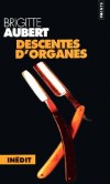 Descentes d'organes - Le gardien de la paix Marcel Blanc, qui n'a pas oublié la triste affaire du " Couturier de la Mort ", continue d'avoir l'œil : un tueur en série est si vite arrivé !- Brigitte Aubert - Policier - Aubert Brigitte - Libristo